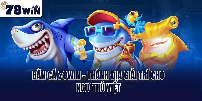 Bắn cá 78win - Thánh địa giải trí cho ngư thủ Việt
