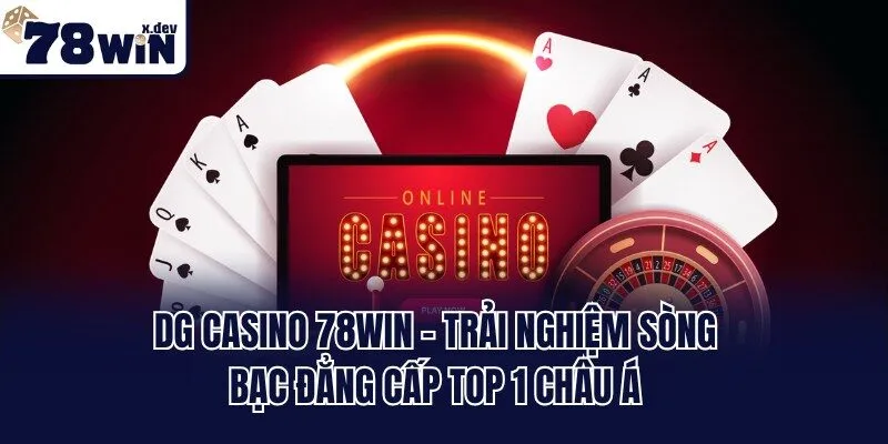 DG Casino 78win - Trải Nghiệm Sòng Bạc Đẳng Cấp Top 1 Châu Á