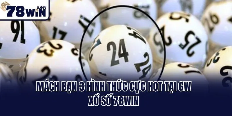 GW Xổ Số 78win - Thử Vận May Săn Thưởng Đến Hàng Tỷ Đồng 3 Mách bạn 3 hình thức cực hot tại GW xổ số 78win