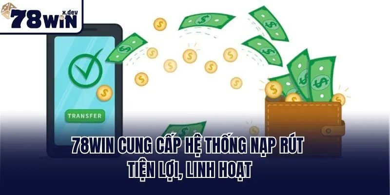 78win cung cấp hệ thống nạp rút tiện lợi, linh hoạt
