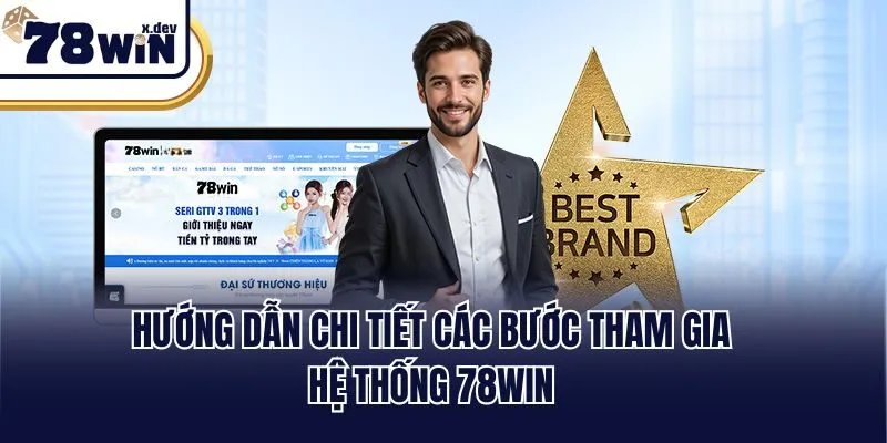 Hướng dẫn chi tiết các bước tham gia hệ thống 78win